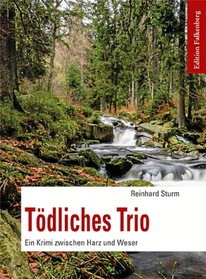 „Tödliches Trio“, der neue Krimi von Reinhard Sturm, zeigt den Harz von seiner mörderischen Seite. Quelle: Falkenberg